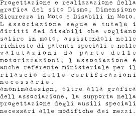 Progettazione e realizzazione della grafica del sito Dismo, Dimensione Sicurezza in Moto e Disabili in Moto, associazione che segue e tutela i diritti del disabile che voglia salire in moto.