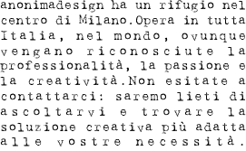 anonimadesign ha un rifugio nel centro di Milano. Opera in tutta Italia, nel mondo, ovunque vengano riconosciute la professionalità, la passione e la creatività. Non esitate a contattarci: saremo lieti di ascoltarvi e trovare la soluzione creativa più adatta alle vostre necessità.